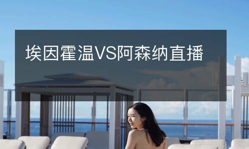 埃因霍温VS阿森纳直播